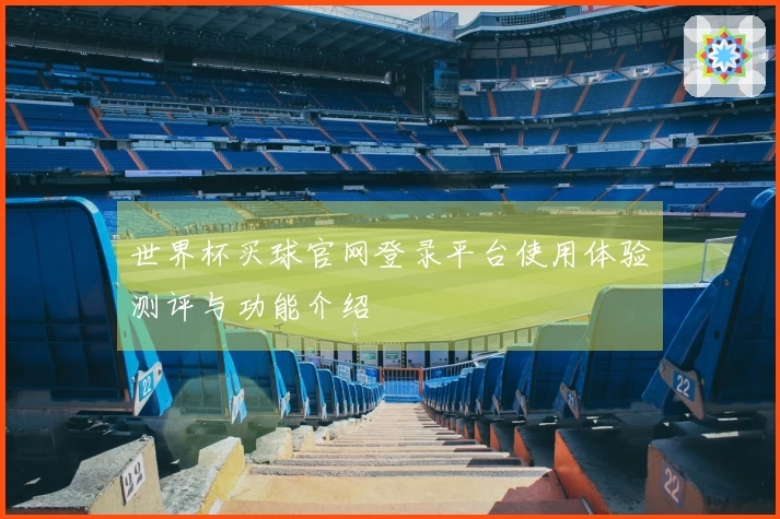 世界杯买球官网登录平台使用体验测评与功能介绍