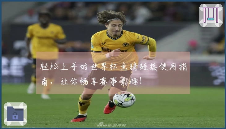 轻松上手的世界杯竞猜链接使用指南，让你畅享赛事乐趣！