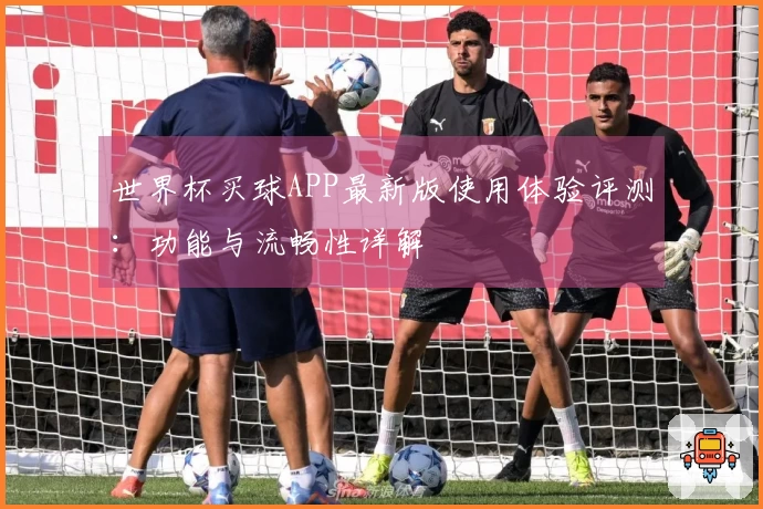 世界杯买球APP最新版使用体验评测：功能与流畅性详解